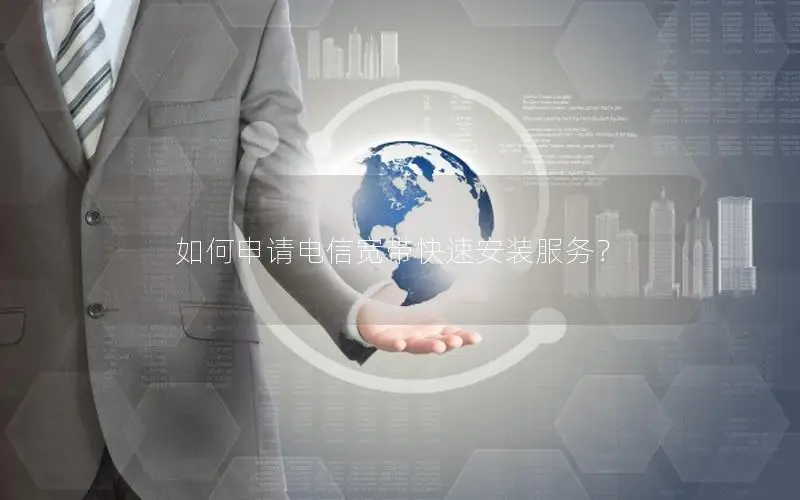 如何申请电信宽带快速安装服务？