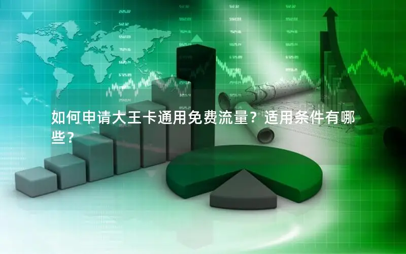 如何申请大王卡通用免费流量？适用条件有哪些？