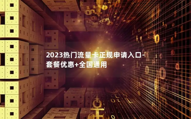 2023热门流量卡正规申请入口-套餐优惠+全国通用