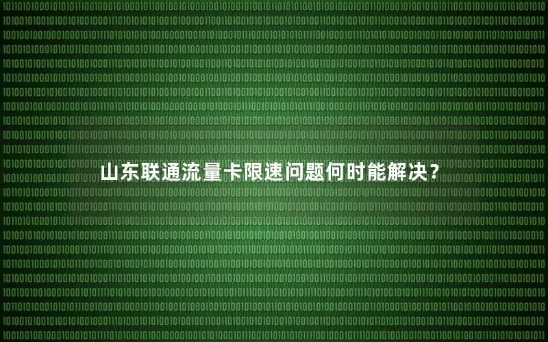 山东联通流量卡限速问题何时能解决？
