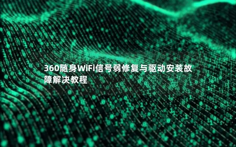 360随身WiFi信号弱修复与驱动安装故障解决教程