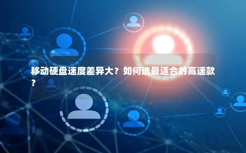 移动硬盘速度差异大？如何选最适合的高速款？