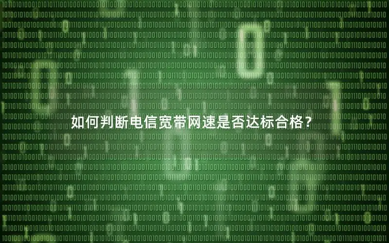 如何判断电信宽带网速是否达标合格？
