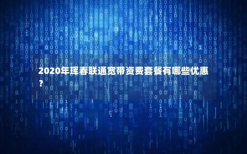 2020年珲春联通宽带资费套餐有哪些优惠？
