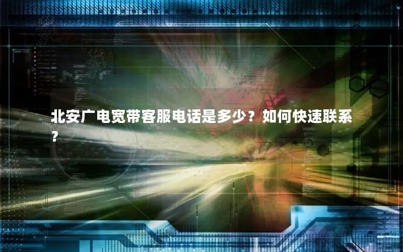 北安广电宽带客服电话是多少？如何快速联系？