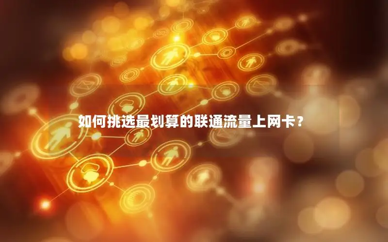 如何挑选最划算的联通流量上网卡？