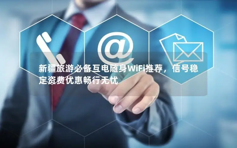 新疆旅游必备互电随身WiFi推荐，信号稳定资费优惠畅行无忧