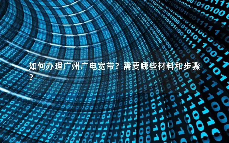 如何办理广州广电宽带？需要哪些材料和步骤？