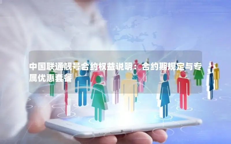 中国联通靓号合约权益说明：合约期规定与专属优惠套餐