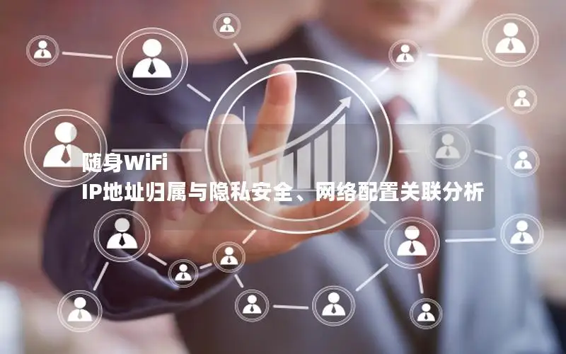 随身WiFi IP地址归属与隐私安全、网络配置关联分析