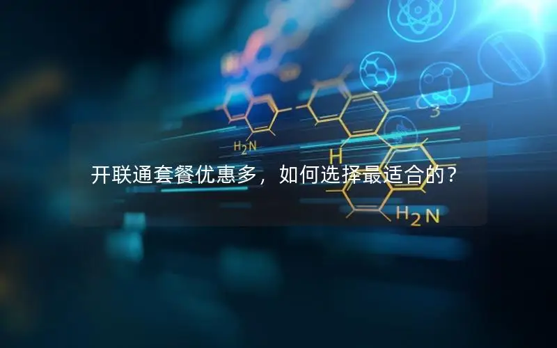 开联通套餐优惠多，如何选择最适合的？