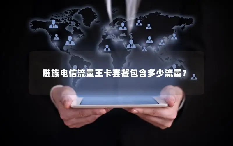 魅族电信流量王卡套餐包含多少流量？