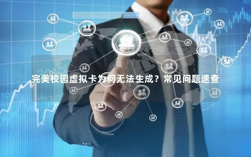 完美校园虚拟卡为何无法生成？常见问题速查