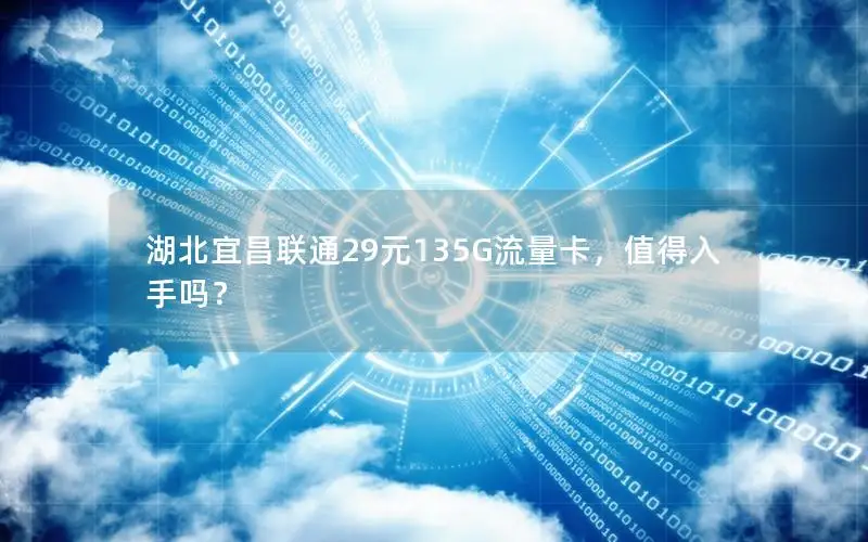 湖北宜昌联通29元135G流量卡，值得入手吗？