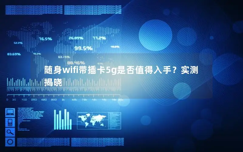 随身wifi带插卡5g是否值得入手？实测揭晓