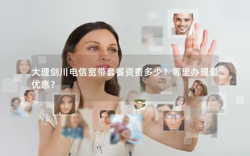大理剑川电信宽带套餐资费多少？哪里办理最优惠？