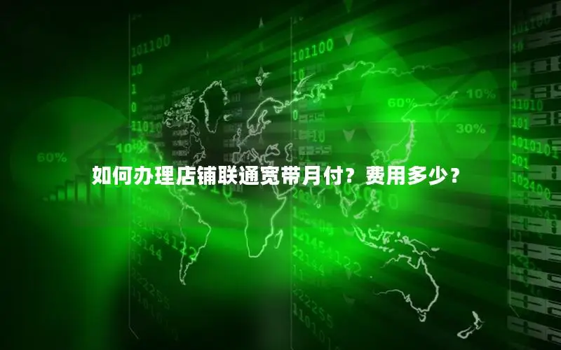 如何办理店铺联通宽带月付？费用多少？