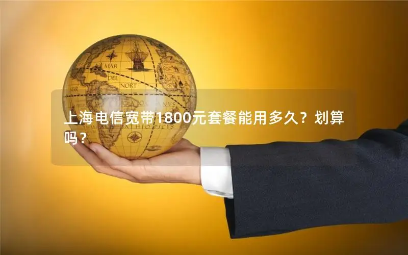 上海电信宽带1800元套餐能用多久？划算吗？