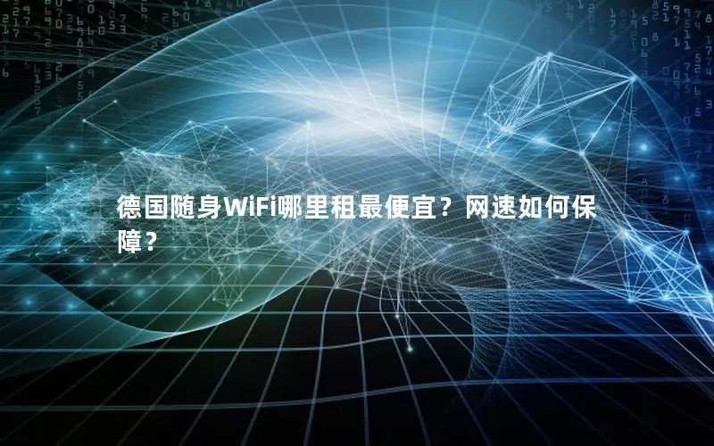德国随身WiFi哪里租最便宜？网速如何保障？