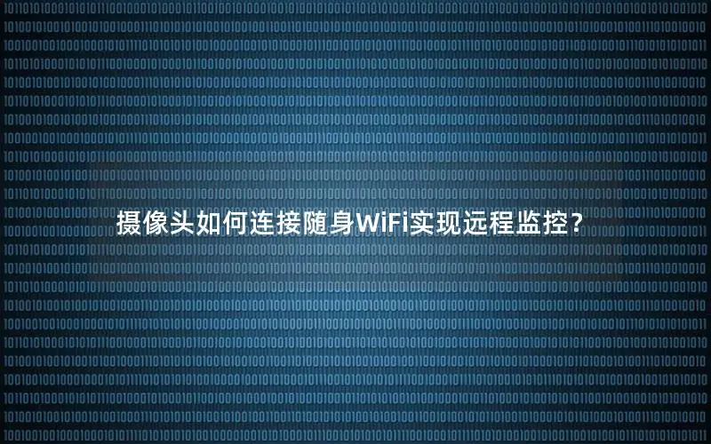 摄像头如何连接随身WiFi实现远程监控？