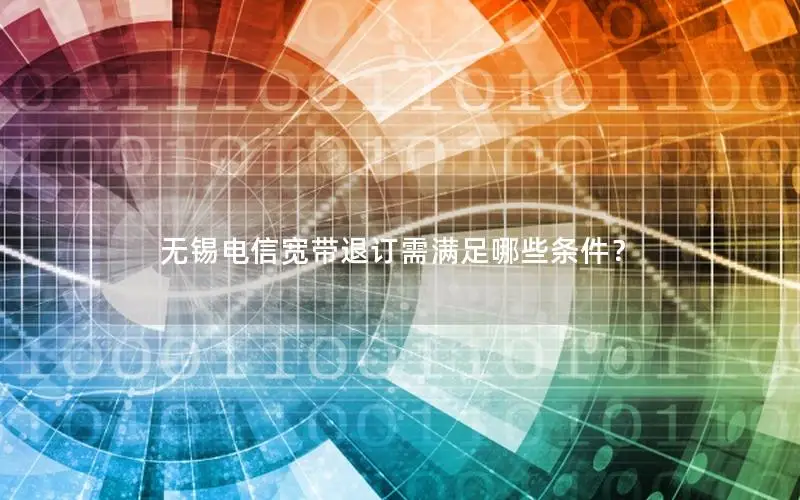 无锡电信宽带退订需满足哪些条件？
