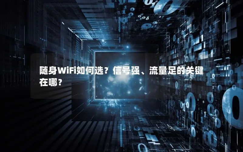 随身WiFi如何选？信号强、流量足的关键在哪？