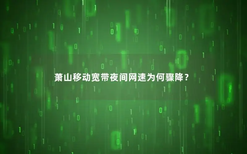 萧山移动宽带夜间网速为何骤降？