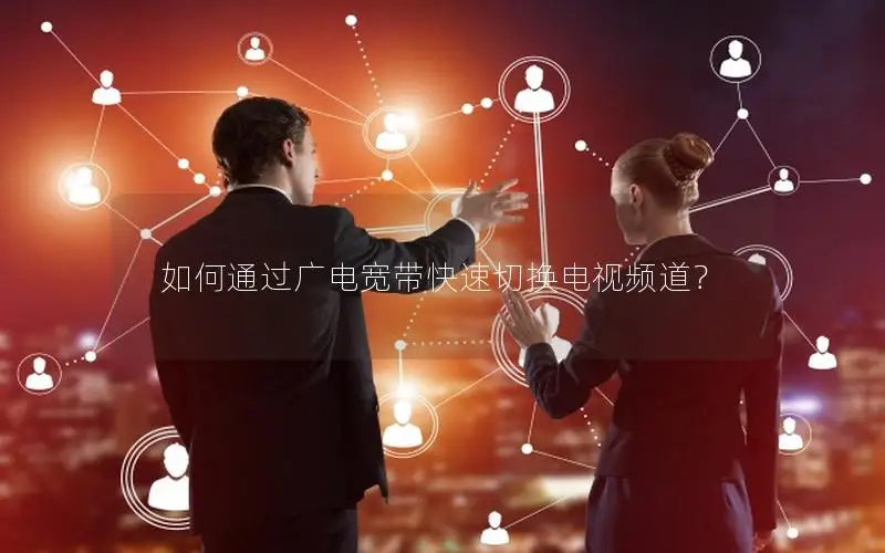 如何通过广电宽带快速切换电视频道？