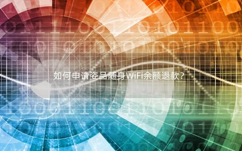 如何申请姿品随身WiFi余额退款？