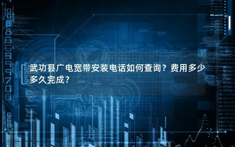 武功县广电宽带安装电话如何查询？费用多少多久完成？