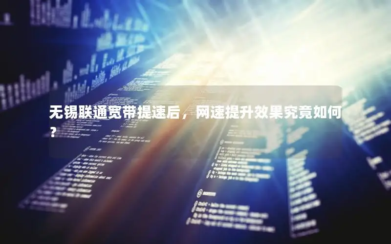 无锡联通宽带提速后，网速提升效果究竟如何？