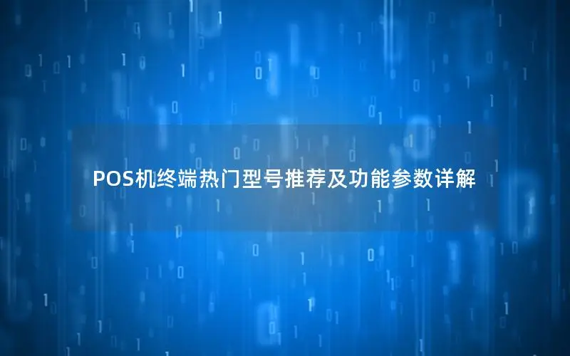 POS机终端热门型号推荐及功能参数详解