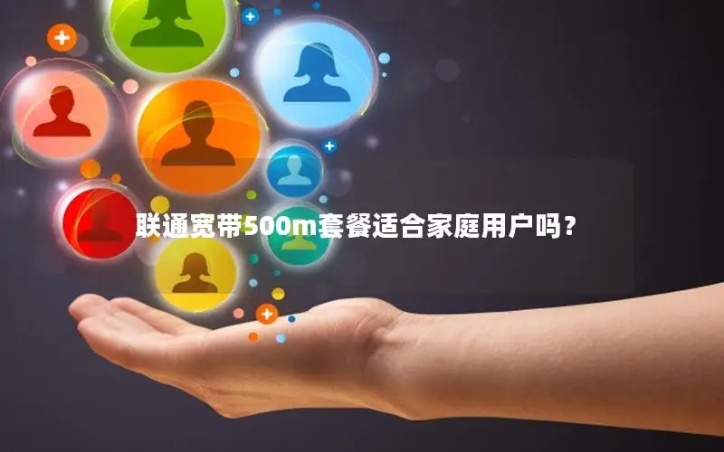 联通宽带500m套餐适合家庭用户吗？