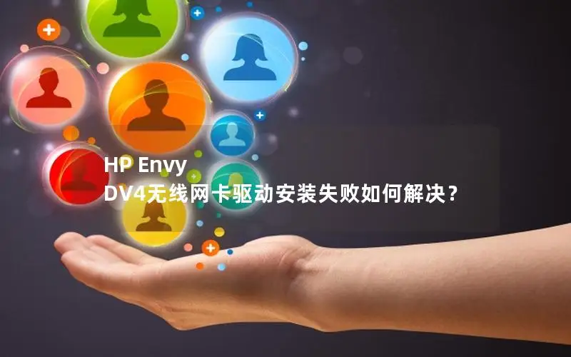 HP Envy DV4无线网卡驱动安装失败如何解决？