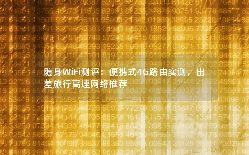 随身WiFi测评：便携式4G路由实测，出差旅行高速网络推荐