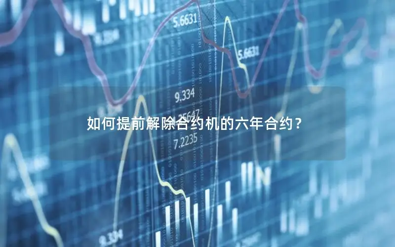 如何提前解除合约机的六年合约？