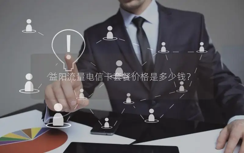 益阳流量电信卡套餐价格是多少钱？