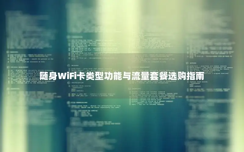随身WiFi卡类型功能与流量套餐选购指南
