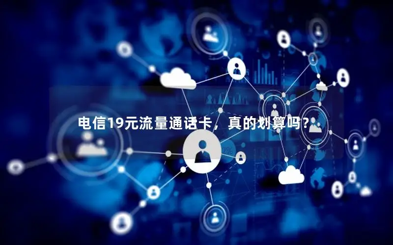 电信19元流量通话卡，真的划算吗？