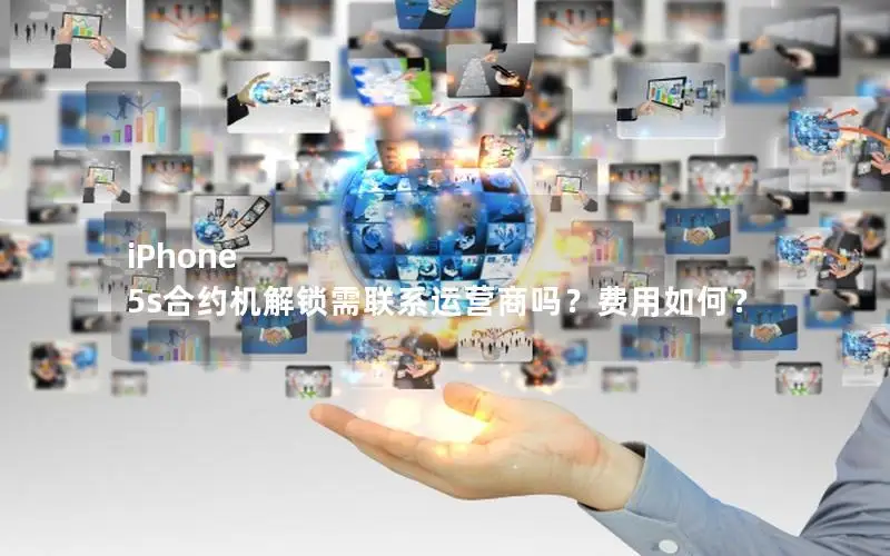 iPhone 5s合约机解锁需联系运营商吗？费用如何？