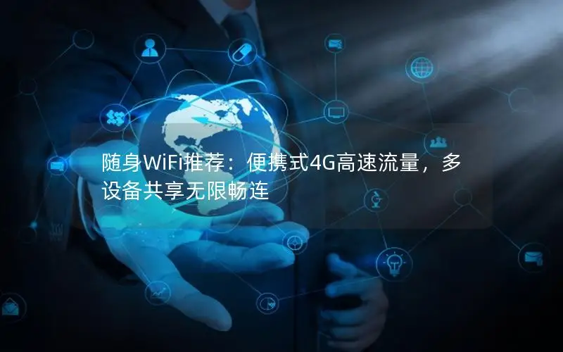 随身WiFi推荐：便携式4G高速流量，多设备共享无限畅连