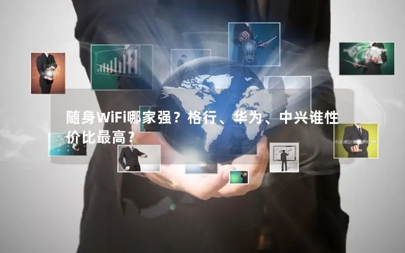 随身WiFi哪家强？格行、华为、中兴谁性价比最高？