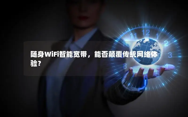 随身WiFi智能宽带，能否颠覆传统网络体验？