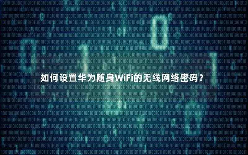 如何设置华为随身WiFi的无线网络密码？
