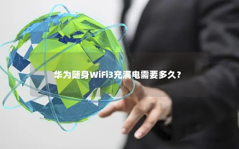 华为随身WiFi3充满电需要多久？