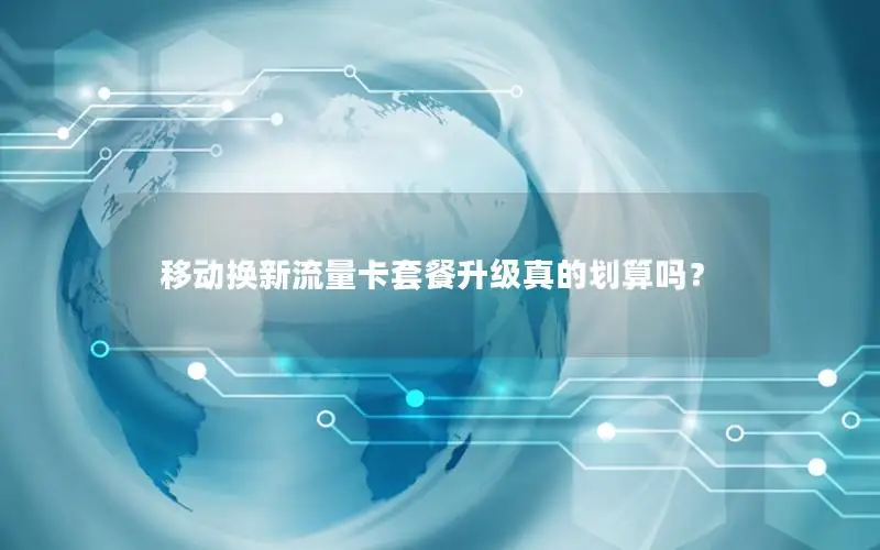 移动换新流量卡套餐升级真的划算吗？