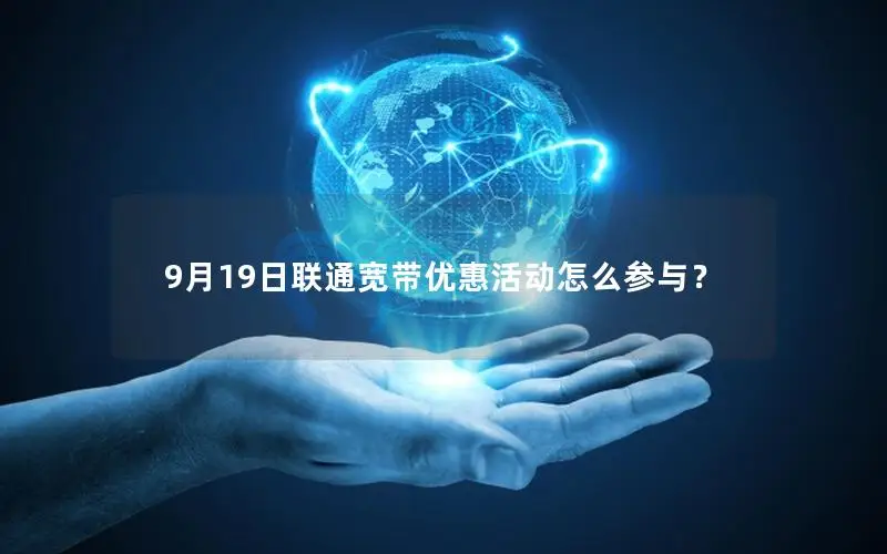 9月19日联通宽带优惠活动怎么参与？