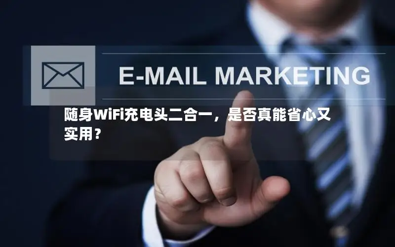 随身WiFi充电头二合一，是否真能省心又实用？