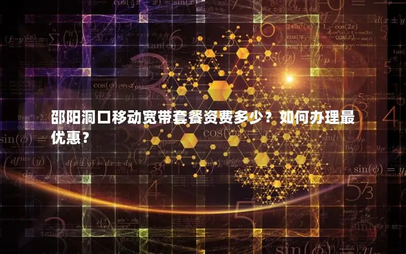 邵阳洞口移动宽带套餐资费多少？如何办理最优惠？