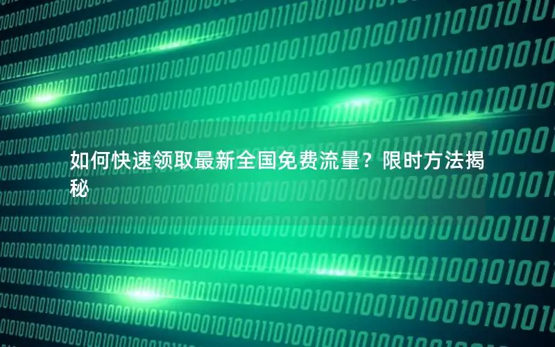 如何快速领取最新全国免费流量？限时方法揭秘